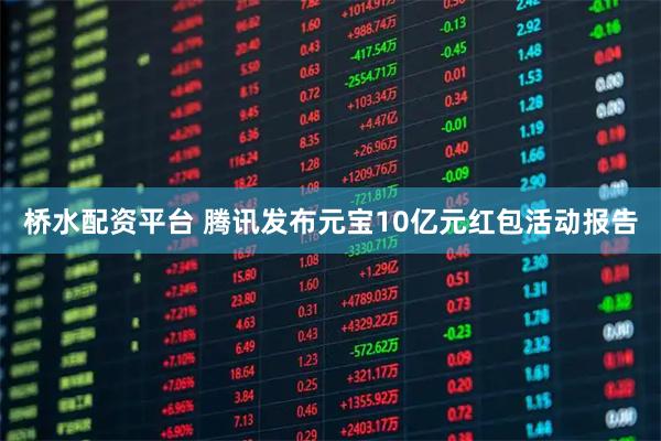 桥水配资平台 腾讯发布元宝10亿元红包活动报告